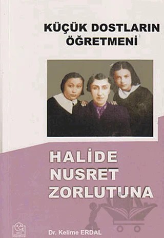 Küçük Dostların Öğretmeni Halide Nusret Zorlutuna – Kelime Erdal – Ezgi Kitabevi Yayınları kitap kapağı