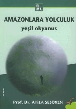 Amazonlara Yolculuk Yeşil Okyanus – Atila Sesören – ELMA Yayınevi kitap kapağı