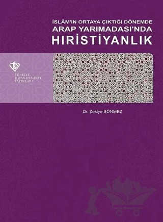 İslam'ın Ortaya Çıktığı Dönemde Arap Yarımadası'nda Hıristiyanlık – Zekiye Sönmez – Türkiye Diyanet Vakfı Yayınları kitap kapağı