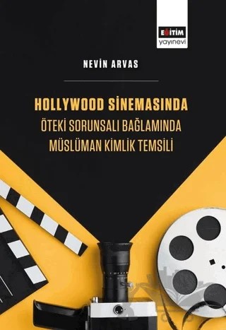Hollywood Sinemasında Öteki Sorunsalı Bağlamında Müslüman Kimlik Temsili – Nevin Arvas – Eğitim Yayınevi - Bilimsel Eserler kitap kapağı