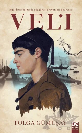 İşgal İstanbul'unda Rüzgarını Arayan Bir Uçurtma: Veli – Tolga Gümüşay – Altın Kitaplar kitap kapağı
