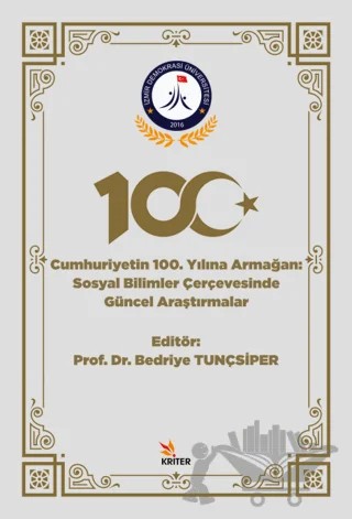 Cumhuriyetin 100. Yılına Armağan - Sosyal Bilimler Çerçevesinde Güncel Araştırmalar – Bedriye Tunçsiper – Kriter Yayınları kitap kapağı