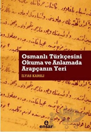 Osmanlı Türkçesini Okuma ve Anlamada Arapçanın Yeri – İlyas Karslı – Ensar Neşriyat kitap kapağı