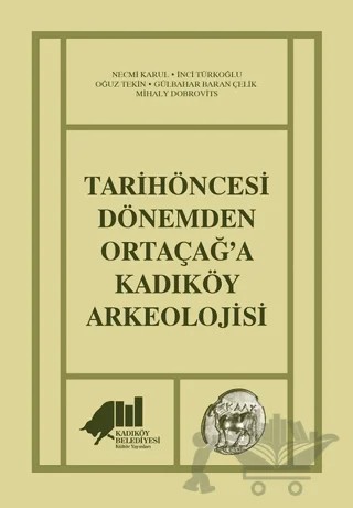 Tarihöncesi Dönemden Ortaçağ'a Kadıköy Arkeolojisi – Gülbahar Baran Çelik, İnci Türkoğlu, Mihaly Dobrovits, Necmi Karul, Oğuz Tekin – Kadıköy Belediyesi Kültür Yayınları kitap kapağı