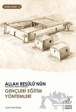 Allah Resulü'nün Gençleri Eğitim Yöntemleri - Hadis Serisi 3 – A. Suat Demirtaş – Nizamiye Akademi Yayınları kitap kapağı