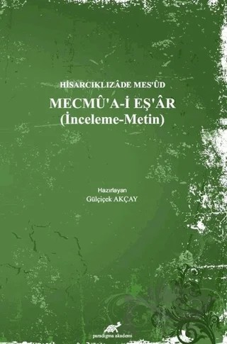 Hisarcıklızade Mes’ud - Mecmu’a-İ Eş’ar (İnceleme - Metin) – Gülçiçek Akçay – Paradigma Akademi Yayınları kitap kapağı