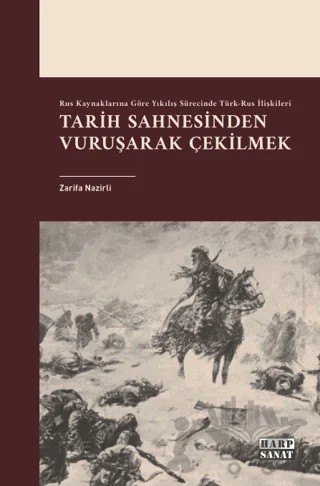 Rus Kaynaklarına Göre Yıkılış Sürecinde Türk-Rus İlişkileri: Tarih Sahnesinden Vuruşarak Çekilmek – Zarifa Nazırlı – Harp Sanat Yayınları kitap kapağı