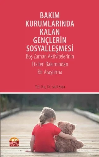 Bakım Kurumlarında Kalan Gençlerin Sosyalleşmesi – Sabri Kaya – Nobel Bilimsel Eserler kitap kapağı