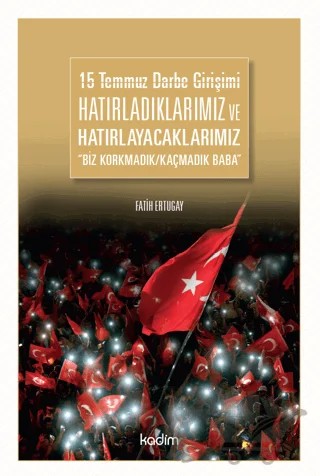 15 Temmuz Darbe Girişimi Hatırladıklarımız ve Hatırlayacaklarımız – Fatih Ertugay – Kadim Yayınları kitap kapağı