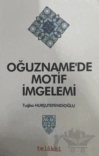 Oğuzname'de Motif İmgelemi – Tuğba Hurşutefendioğlu – Telakki Yayınları kitap kapağı