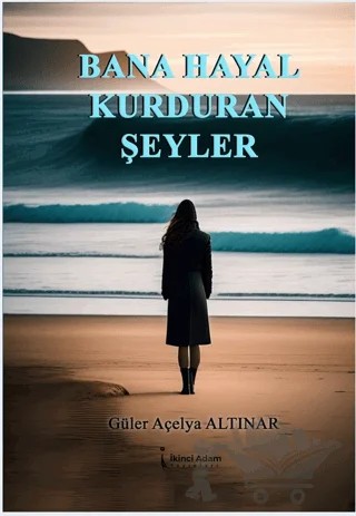 Bana Hayal Kurduran Şeyler – Güler Açelya Altınar – İkinci Adam Yayınları kitap kapağı