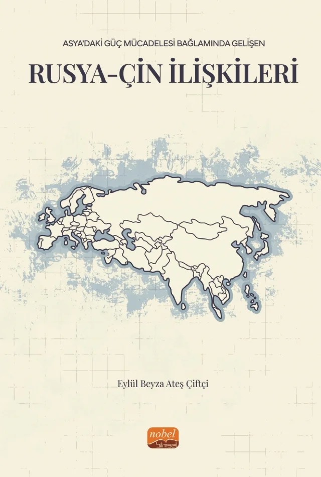 Asya’daki Güç Mücadelesi Bağlamında Gelişen RUSYA-ÇİN İLİŞKİLERİ – Eylül Beyza Ateş Çiftçi – Nobel Bilimsel Eserler kitap kapağı