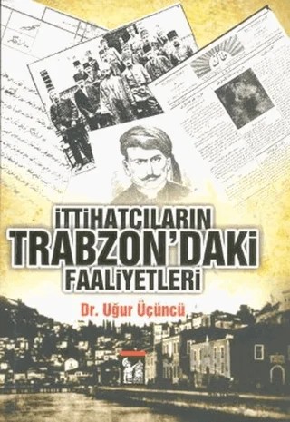 İttihatçıların Trabzon’daki Faaliyetleri – Uğur Üçüncü – Altın Post Yayıncılık kitap kapağı