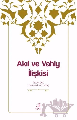Akıl ve Vahiy İlişkisi – Hayrani Altıntaş – Fecr Yayınları kitap kapağı