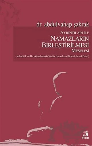 Ayrıntıları İle Namazların Birleştirilmesi Meselesi – Abdulvahap Şakrak – Fecr Yayınları kitap kapağı