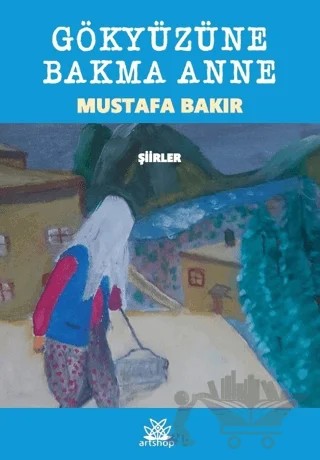 Gökyüzüne Bakma Anne – Mustafa Bakır – Artshop Yayıncılık kitap kapağı