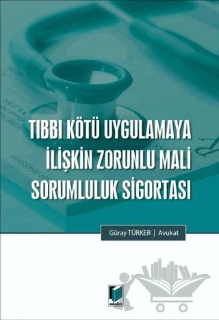 Tıbbi Kötü Uygulamaya İlişkin Zorunlu Mali Sorumluluk Sigortası – Güray Türker – Adalet Yayınevi kitap kapağı