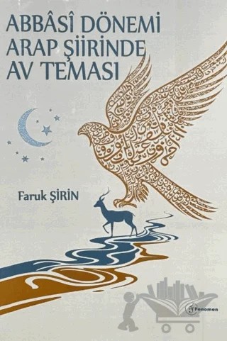 Abbasi Dönemi Arap Şiirinde Av Teması – Faruk Şirin – Fenomen Yayıncılık kitap kapağı