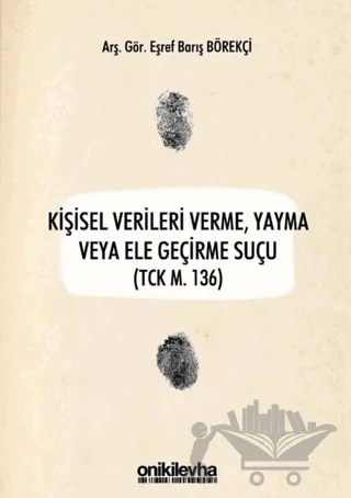 Kişisel Verileri Verme, Yayma veya Ele Geçirme Suçu (TCK M. 136) – Eşref Barış Börekçi – On İki Levha Yayınları kitap kapağı