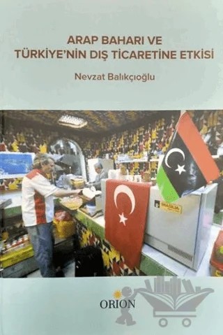 Arap Baharı ve Türkiye'nin Dış Ticaretine Etkisi – Nevzat Balıkçıoğlu – Orion Kitabevi kitap kapağı