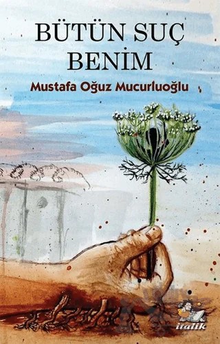 Bütün Suç Benim – Mustafa Oğuz Mucurluoğlu – İtalik Yayınevi kitap kapağı