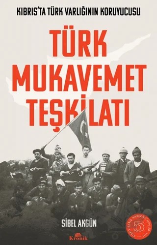 Türk Mukavemet Teşkilatı Kıbrıs’ta Türk Varlığının Koruyucusu – Sibel Akgün – Kronik Kitap kitap kapağı