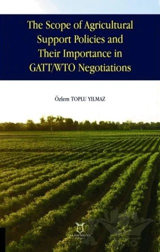 The Scope of Agricultural Support Policies and Their Importance in GATT/ WTO Negotiations – Özlem Toplu Yılmaz – Akademisyen Kitabevi kitap kapağı