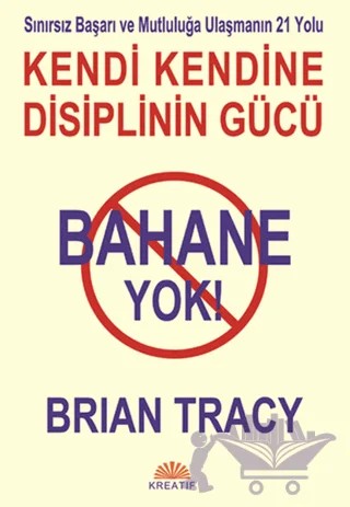 Bahane Yok - Kendi Kendine Disiplinin Gücü – Brian Tracy – Kreatif Yayınları kitap kapağı