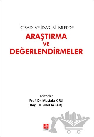 İktisadi ve İdari Bilimlerde Araştırma ve Değerlendirmeler – Sibel Aybarç, Mustafa Kırlı – Ekin Basım Yayın kitap kapağı