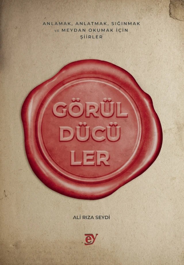 GÖRÜLDÜCÜLER - Anlamak, Anlatmak, Sığınmak ve Meydan Okumak İçin Şiirler – Ali Rıza Seydi – EY Yayınları kitap kapağı