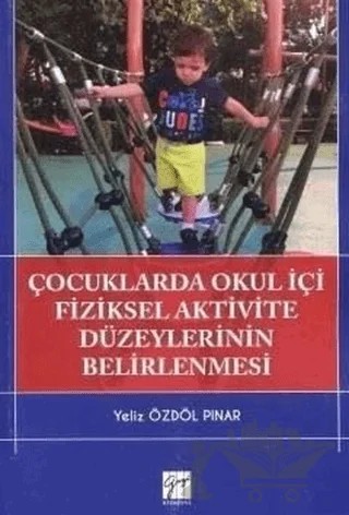 Çocuklarda Okul İçi Fiziksel Aktivite Düzeylerinin Belirlenmesi – Yeliz Özdöl Pınar – Gazi Kitabevi kitap kapağı