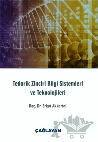 Tedarik Zinciri Bilgi Sistemleri ve Teknolojileri – Erkut Akkartal – Çağlayan Kitabevi kitap kapağı