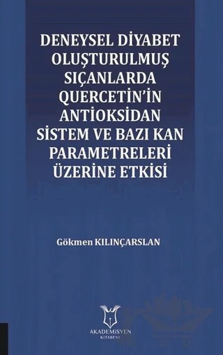 Deneysel Diyabet Oluşturulmuş Sıçanlarda Quercetin'in Antioksidan Sistem ve Bazı Kan Parametreleri Üzerine Etkisi – Gökmen Kılınçarslan – Akademisyen Kitabevi kitap kapağı