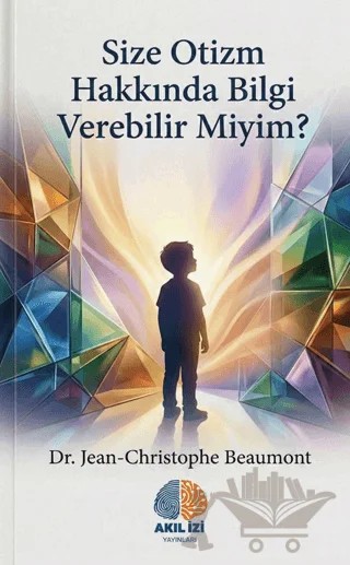 Size Otizm Hakkında Bilgi Verebilir Miyim? – Jean-Christophe Beaumont – Akıl İzi Yayınları kitap kapağı