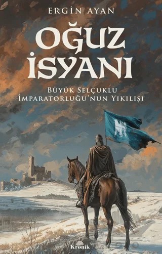 Oğuz İsyanı Büyük Selçuklu İmparatorluğu’nun Yıkılışı – Ergin Ayan – Kronik Kitap kitap kapağı