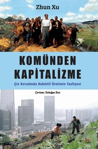 Komünden Kapitalizme: Çin Kırsalında Kolektif Üretimin Tasfiyesi – Zhun Xu – Ceylan Yayınları kitap kapağı