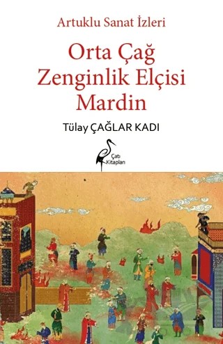 Artuklu Sanat İzleri Orta Çağ Zenginlik Elçisi Mardin – Tülay Çağlar Kadı – Çatı Kitapları kitap kapağı