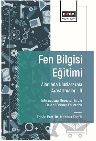 Fen Bilgisi Eğitimi Alanında Uluslararası Araştırmalar - II – Hakan Şevki Ayvacı, Gürhan Bebek, Selenay Yamaçlı, Buse İlgün, Hilal Karabulut, Hasan Gökçe, Mehmet Küçük, Zeynel Küçük, Serkan Sevim, Orhan Erece, Sıla Eryılmaz, Sinan Çınar, Ahmet İlhan Şen, Lütfullah Türkmen, Özlem Özcan Baykurt – Eğitim Yayınevi - Bilimsel Eserler kitap kapağı