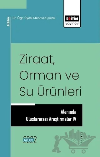 Ziraat Orman ve Su Ürünleri Alanında Uluslararası Araştırmalar IV – Kolektif – Eğitim Yayınevi - Bilimsel Eserler kitap kapağı