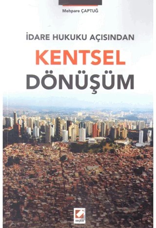 İdare Hukuku Açısından Kentsel Dönüşüm – Mehpare Çaptuğ – Seçkin Yayıncılık kitap kapağı