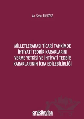 Milletlerarası Ticari Tahkimde İhtiyati Tedbir Kararlarını Verme Yetkisi ve İhtiyati Tedbir Kararlarının İcra Edilebilirliği – Seher Elif Köse – On İki Levha Yayınları kitap kapağı