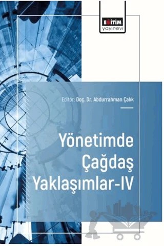 Yönetimde Çağdaş Yaklaşımlar - 4 – Abdurrahman Çalık, Neşe Salik Ata, Salih Çengel, Gülçin Eren, Burak Demir, Çiğdem Gökçe – Eğitim Yayınevi - Bilimsel Eserler kitap kapağı
