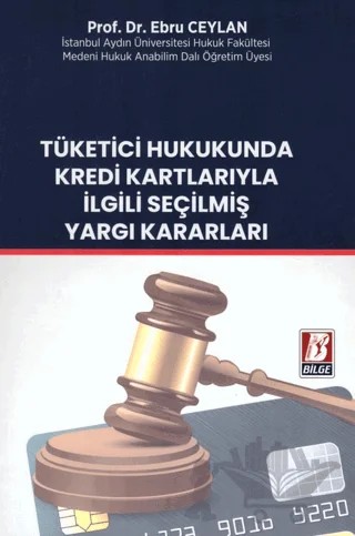 Tüketici Hukukunda Kredi Kartlarıyla İlgili Seçilmiş Yargı Kararları – Ebru Ceylan – Bilge Yayınevi kitap kapağı
