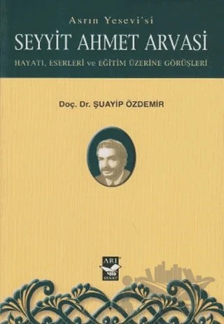 Asrın Yesevi’si Seyyit Ahmet Arvasi – Şuayıp Özdemir – Arı Sanat Yayınevi kitap kapağı