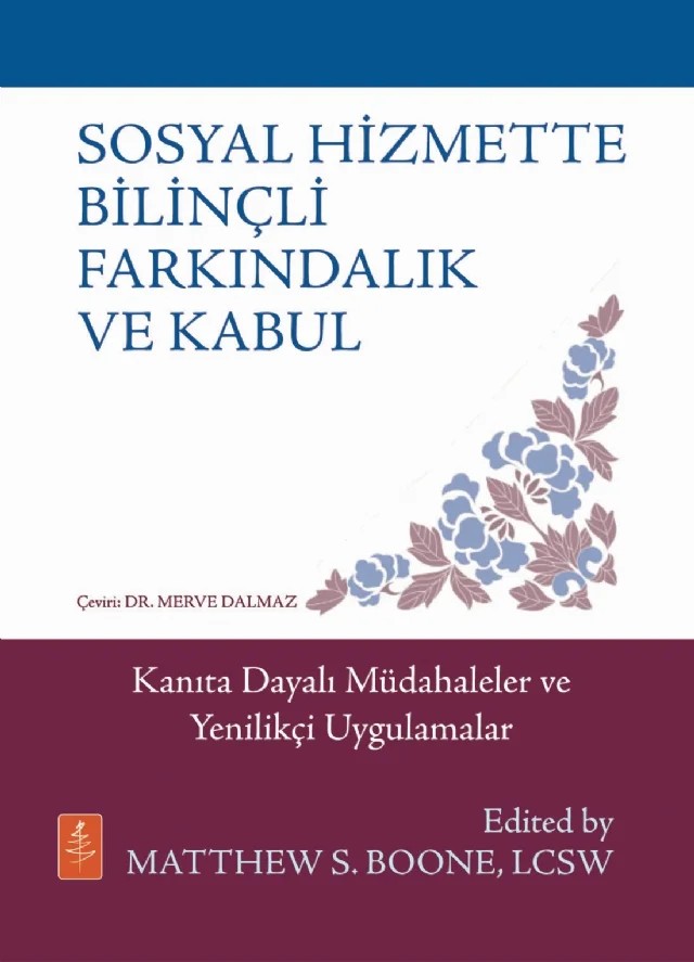 SOSYAL HİZMETTE BİLİNÇLİ FARKINDALIK VE KABUL - Kanıta Dayalı Müdahaleler ve Yenilikçi Uygulamalar / MINDFULNESS & ACCEPTANCE IN SOCIAL WORK - Evidence-Based Interventions & Emerging Applications – Matthew S. Boone – Nobel Yaşam kitap kapağı
