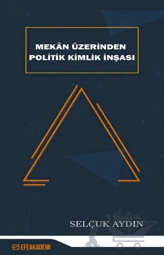 Mekan Üzerinden Politik Kimlik İnşası – Selçuk Aydın – Efe Akademi Yayınları kitap kapağı