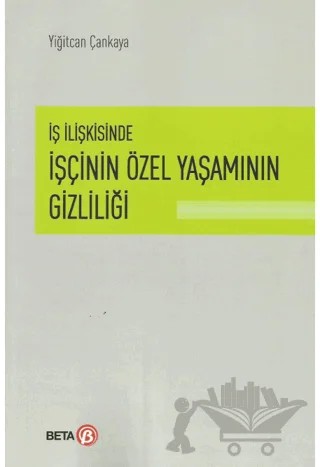 İş İlişkisinde İşçinin Özel Yaşamının Gizliliği – Yiğitcan Çankaya – Beta Yayınevi kitap kapağı