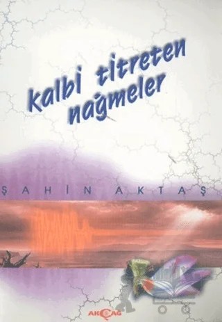 Kalbi Titreten Nağmeler – Şahin Aktaş – Akçağ Yayınları kitap kapağı