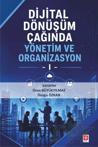 Dijital Dönüşüm Çağında Yönetim ve Organizasyon 1 – Ozan Büyükyılmaz, Duygu Özkan – Ekin Basım Yayın kitap kapağı