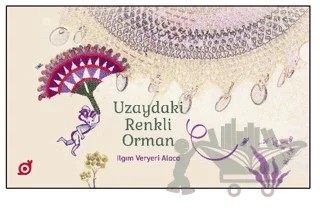 Uzaydaki Renkli Orman – Ilgım Veryeri Alaca – Koç Üniversitesi Yayınları kitap kapağı